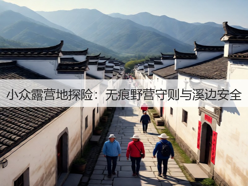 小众露营地探险：无痕野营守则与溪边安全